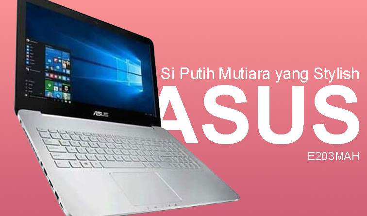 Si Putih Mutiara yang Stylish, ASUS E203MAH 
