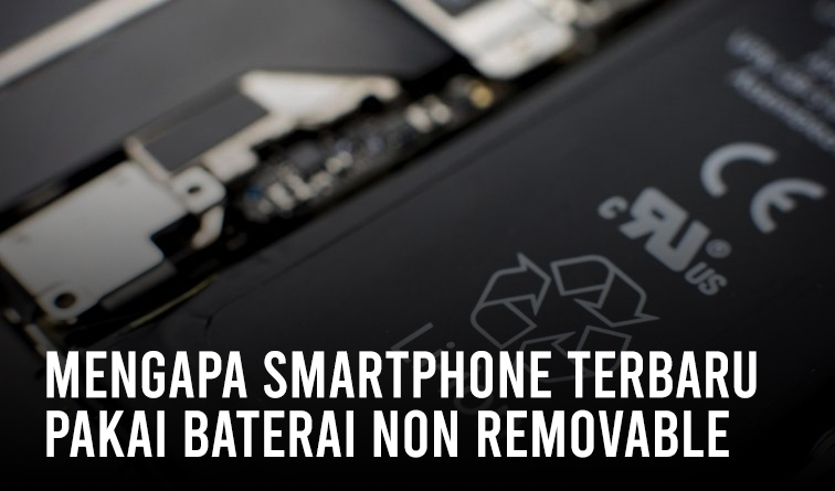 Mengapa Smartphone Terbaru Pakai Baterai Non-Removable
